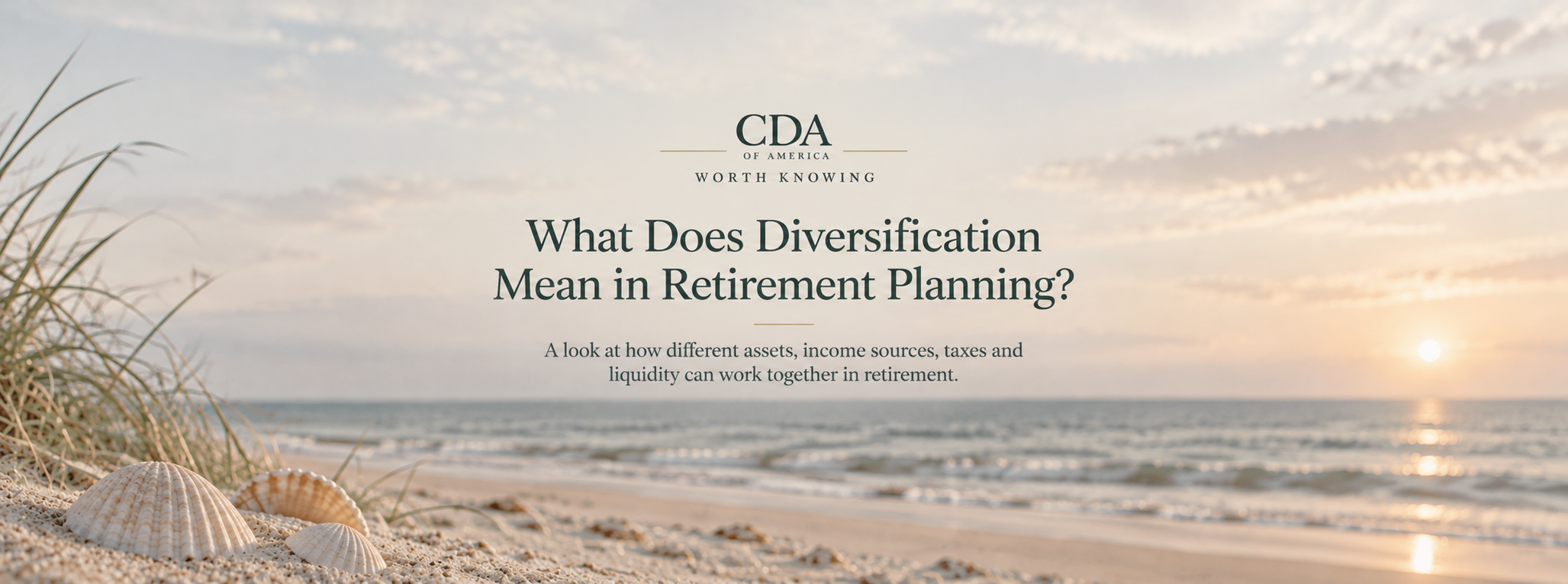Muted coastal beach scene with seashells, dune grass, and a soft sunset over the ocean, featuring CDA of America's Worth Knowing article titled What Does Diversification Mean in Retirement Planning?